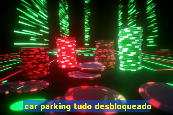 car parking tudo desbloqueado